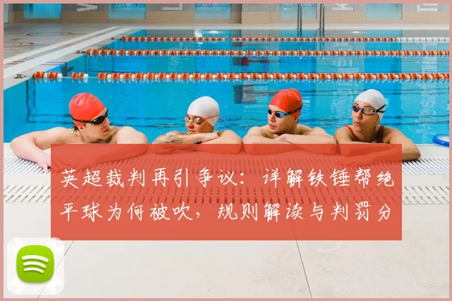 英超裁判再引争议:详解铁锤帮绝平球为何被吹,规则解读与判罚分析